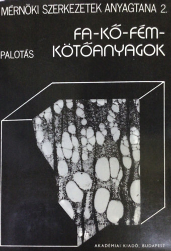 Dr. Palot�s L�szl� - M�rn�ki szerkezetek anyagtana 2.: Fa-k�-f�m-k�t�anyagok