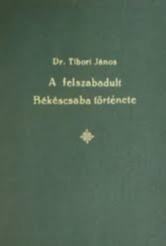 Dr. Tibori J�nos - A felszabadult B�k�scsaba m�sf�l �vtizedes t�rt�nete 1944-1960