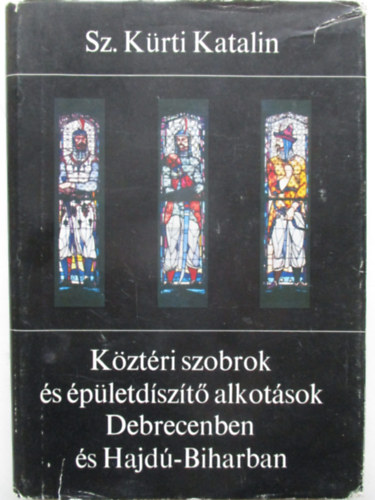 Sz. Krti Katalin - Kztri szobrok s pletdszt alkotsok Debrecenben s Hajd-Biharban