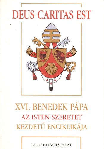 Deus Caritas est: XVI. Benedek ppa Az Isten szeretet kezdet enciklikja- A papoknak s diaknusoknak, az Istennek szentelt szemlyeknek s minden krisztushvnek a keresztny szeretetrl