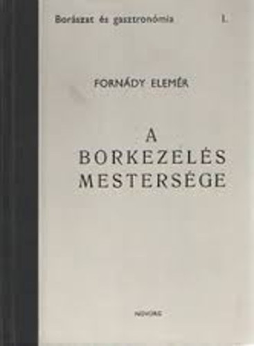 SZERZ Forndy Elemr SZERKESZT Dr. Sndor Lszl - A borkezels mestersge       Szlmvels -  Magyarorszg bortemelse s borvidkei -  A borok iskolzsa -  Korszer palackozs - A j pincemester