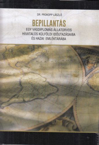 Prokopp Lszl - Bepillants egy vasdiploms llatorvos hivatalos klfldi idutazsaiba s hazai emlktrba