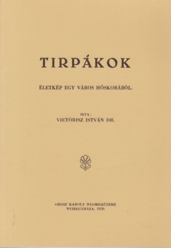 Viet�risz Istv�n - Tirp�kok - �letk�p egy v�ros h�skor�b�l