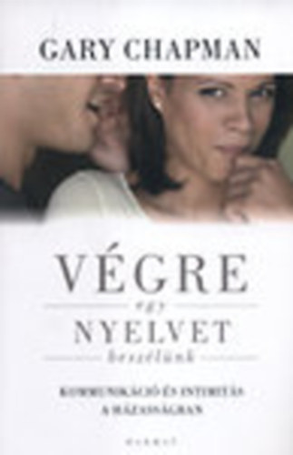 Gary Chapman - V�gre egy nyelvet besz�l�nk - Komunik�ci� �s intimit�s a h�zass�gban