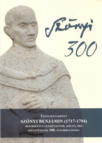 Prof. Dr. Imre Mihály - Tanulmánykötet Szőnyi Benjámin (1717-1794 ) Református lelkipásztor, költő, iró születésének 300. évfordulójára ( Szőnyi 300 )