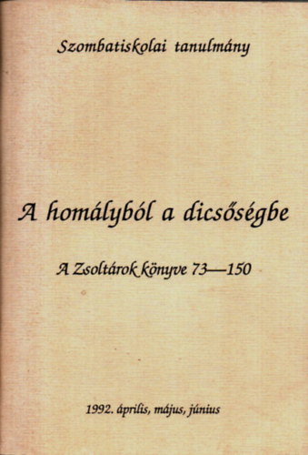 Zarka Pter - A homlybl a dicssgbe - A Zsoltrok knyve 73-150 (szombatiskolai tanulmnyok)