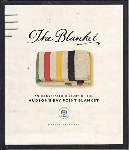 Harold Tichenor - The Blanket: An Illustrated History of the Hudson's Bay Point Blanket