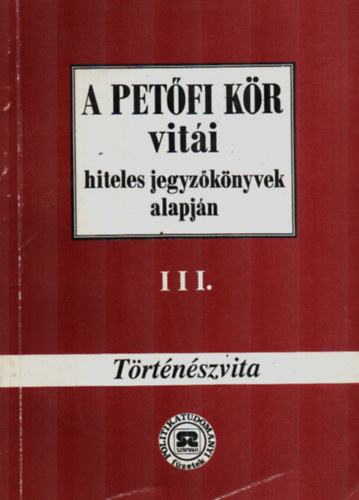 Hegeds B. Andrs (szerk.) - A Petfi Kr viti hiteles jegyzknyvek alapjn III. - Trtnszvita