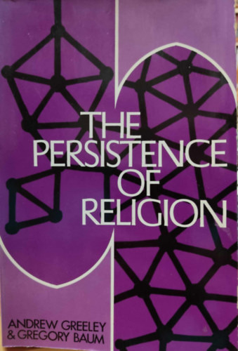 Andrew M. Greeley, Gregory Baum - The Persistence of Religion (A valls fennmaradsa)(Concilium: Religion in the Seventies)