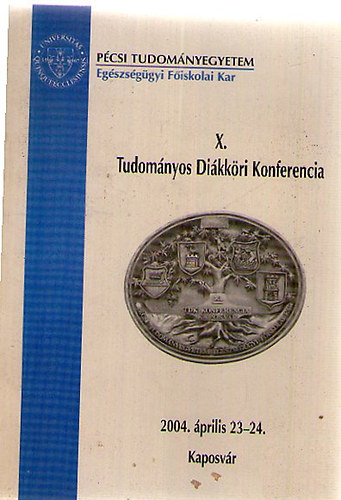 X. Tudom�nyos Di�kk�ri Konferencia - P�csi Tudom�nyegyetem - Eg�szs�g�gyi F�iskolai Kar 2004. �prilis