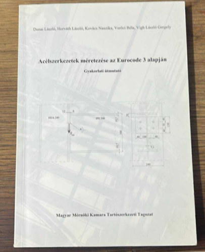Dunai L�szl�, Horv�th L�szl�, Kov�cs Nauzika, Ver�ci B�la, Vigh L�szl� Gergely - Ac�lszerkezetek m�retez�se az Eurocode 3 alapj�n (Gyakorlati �tmutat�)