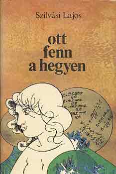 Szilvási Lajos - Ott fenn a hegyen