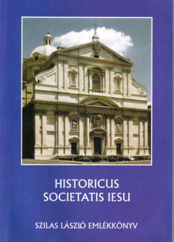 Molnr Antal (szerk.); Szilgyi Csaba (szerk.); Zombori Istvn (szerk.) - Historicus Societatis Iesu: Szilas Lszl emlkknyv