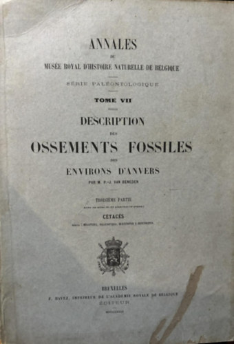 Par M. P. - J. Van Benden - Description des Ossements Fossiles des Environs d'Anvers: Annales du Musum D'histoire Naturelle de Belgique  - Srie Palontologique Tome VII. 1882. francia nyelven