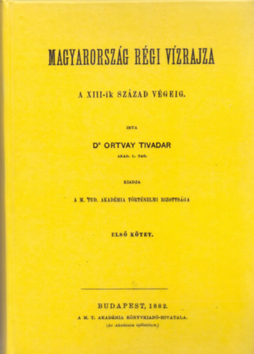 Dr. Ortvay Tivadar - Magyarország régi vízrajza a XIII-ik század végéig I.