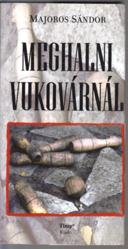 Majoros Sándor - Meghalni Vukovárnál