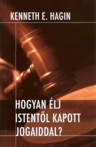 Kenneth E.Hagin - Hogyan élj istentől kapott jogaiddal?