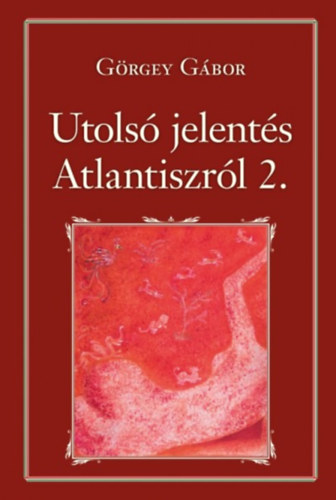 G�rgey G�bor - Utols� jelent�s Atlantiszr�l II.