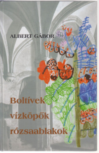 Albert G�bor - Bolt�vek, v�zk�p�k, r�zsaablakok