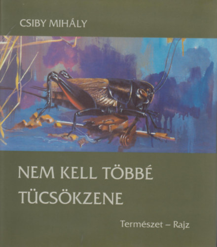 Csiby Mih�ly - Nem kell t�bb� t�cs�kzene - Term�szet-rajz