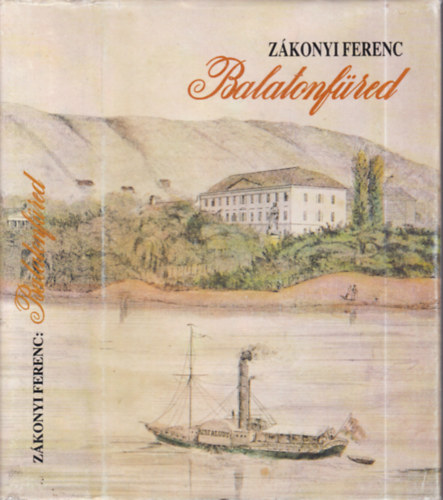Zákonyi Ferenc - Balatonfüred - Adalékok Balatonfüred történetéhez a kezdetektől 1945-ig