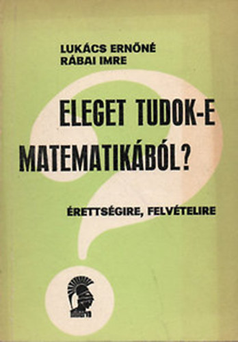 Lukcs Ernn-Rbai Imre - Eleget tudok-e matematikbl? (rettsgire, felvtelire)