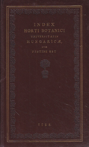 Index Horti Botanici Universitatis Hungaricae (Reprint) + Ksrfzettel: The First Floristic Work from Central Hungary (angol nyelv)