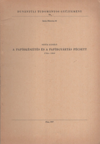 Szita L�szl� - A pap�rk�sz�t�s �s a pap�rgy�rt�s P�csett 1764-1860