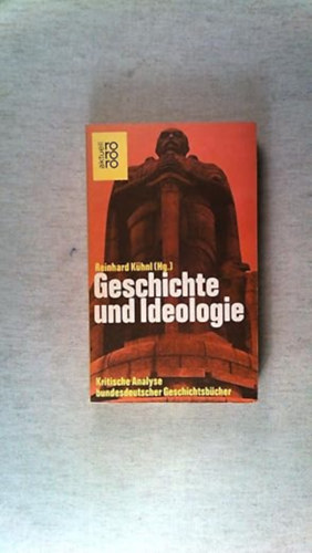 Reinhard K�hnl - Geschichte und Ideologie. Kritische Analyse der bundesdeutschen Geschichtsb�cher.