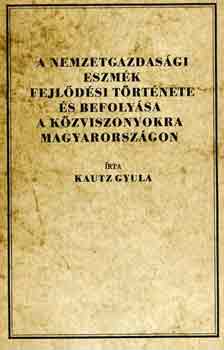 Kautz Gyula - A nemzetgazdasgi eszmk fejldsi trtnete s befolysa a kzviszona