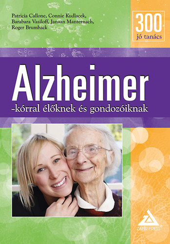 Roger Brumback, Janaan Manternach, Barabara Vasiloff, Connie Kudlacek, Patrícia Callone - 300 jó tanács Alzheimer-kórral élőknek és gondozóiknak