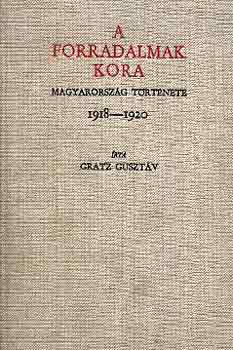 Gratz Gusztv - A forradalmak kora (Magyarorszg trtnete 1918-1920)
