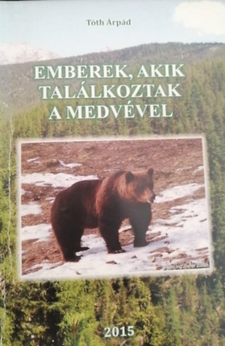 Tóth Árpád - Emberek, akik találkoztak a medvével