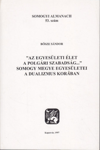 B�sze S�ndor - ""Az egyes�leti �let a polg�ri szabads�g..."" - Somogy megye egyes�letei a dualizmus kor�ban