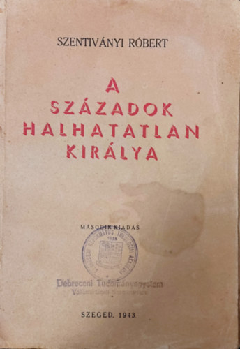 Szentivnyi Rbert - A szzadok halhatatlan kirlya (1943) (msodik kiads)
