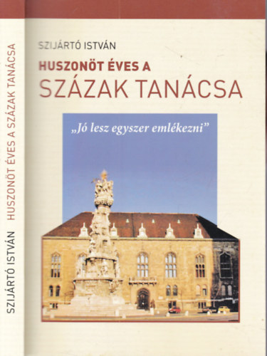 Szijártó István szerk. - Huszonöt éves a Százak Tanácsa ("Jó lesz egyszer emlékezni")