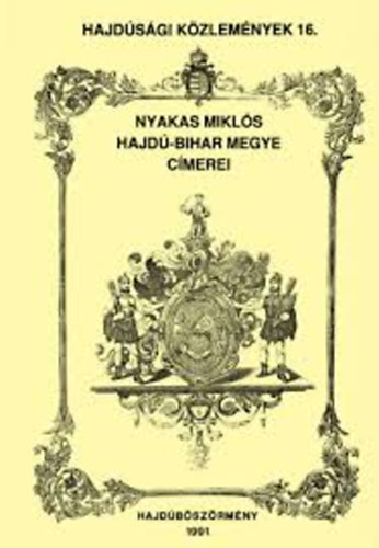 Nyakas Mikl�s - Hajd�s�gi k�zlem�nyek 16-Hajd�-Bihar Megye c�merei
