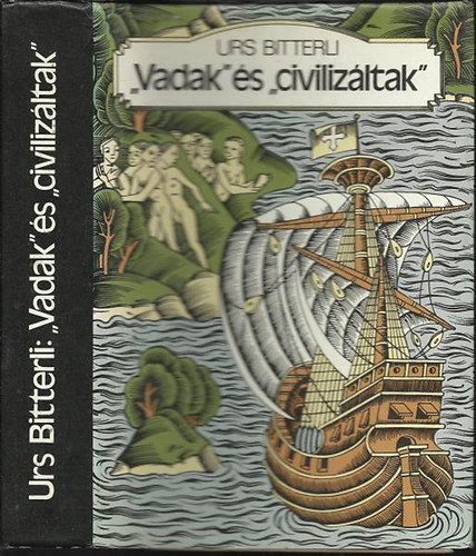 Urs Bitterli - ,,Vadak" �s ,,civiliz�ltak" - Az eur�pai-tengerent�li �rintkez�s szellem �s kult�rt�rt�nete