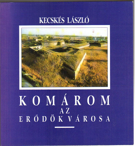 dr. Kecskés László - Komárom az erődök városa