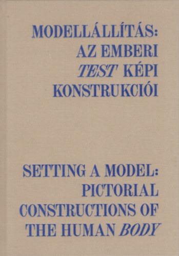 Albert dm (szerk.) - Modellllts: Az emberi test kpi konstrukcii / Setting a Model: Pictorial Constructions of the Human Body