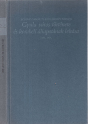 Ecsedy G�bor-Kom�romy Mikl�s - Gyula v�ros t�rt�nete �s korabeli �llapot�nak le�r�sa 1831, 1934.