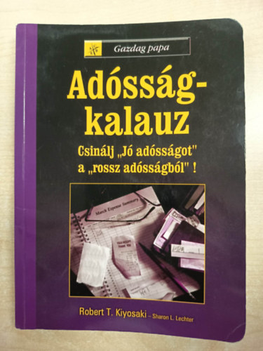 Sharon L. Lechter, Robert T. Kiyosaki - Adósság-kalauz - Csinálj "jó adósságot a rossz adósságból"!