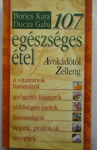 Ducza Gabi; Borics Kata - 107 egészséges étel - Avokádótól zellerig