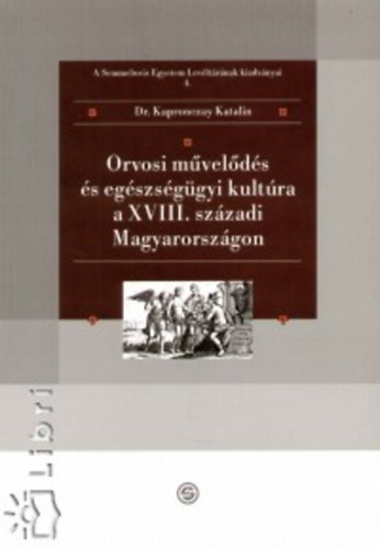Kapronczay Katalin Dr. - Orvosi mvelds s egszsggyi kultra a XVIII. szzadi Magyarorszg
