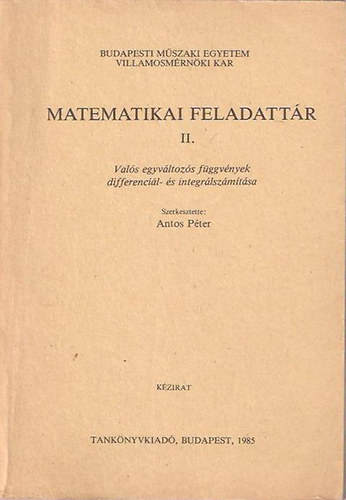 Antos Pter (szerk.) - Matematikai feladattr II. - Vals egyvltozs fggvnyek, differencil- s integrlszmtsa