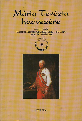 Farkas Gyöngyi (szerk.) - Mária Terézia hadvezére - Hadik András Hadtörténelmi Levéltárban őrzött iratainak levéltári segédlete