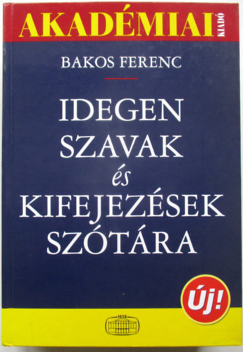 Bakos Ferenc (szerk.) - Idegen szavak és kifejezések szótára