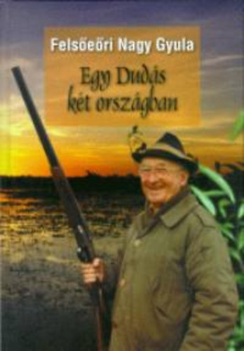 Felsőeőri Nagy Gyula - Egy Dudás két országban