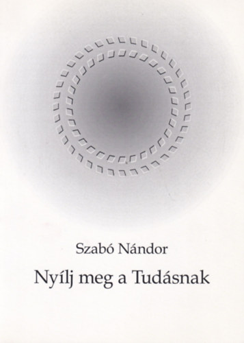 Szabó Nándor - Nyílj meg a Tudásnak