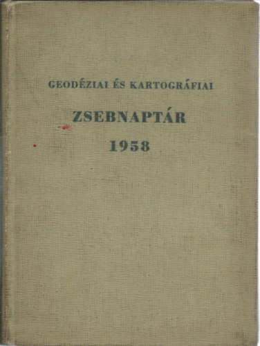 Raum Frigyes (szerk.) - Geodziai s kartogrfiai zsebnaptr 1958
